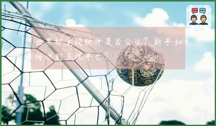 世界杯竞猜软件是否合法？新手如何识别正规平台？