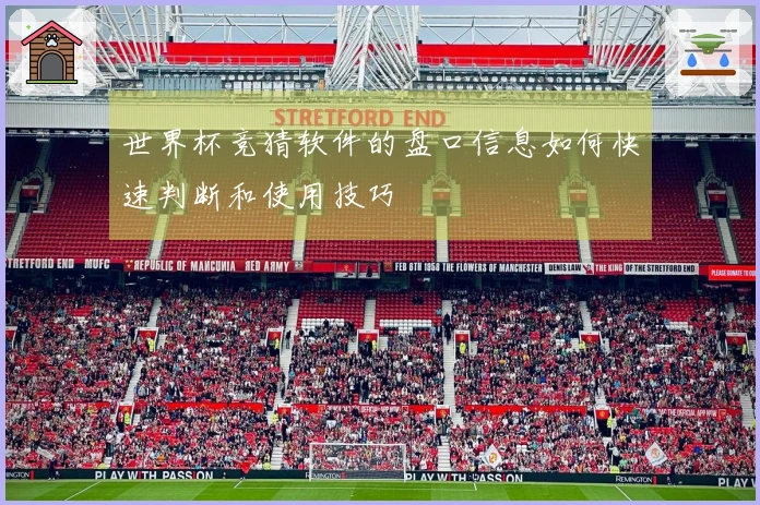 世界杯竞猜软件的盘口信息如何快速判断和使用技巧