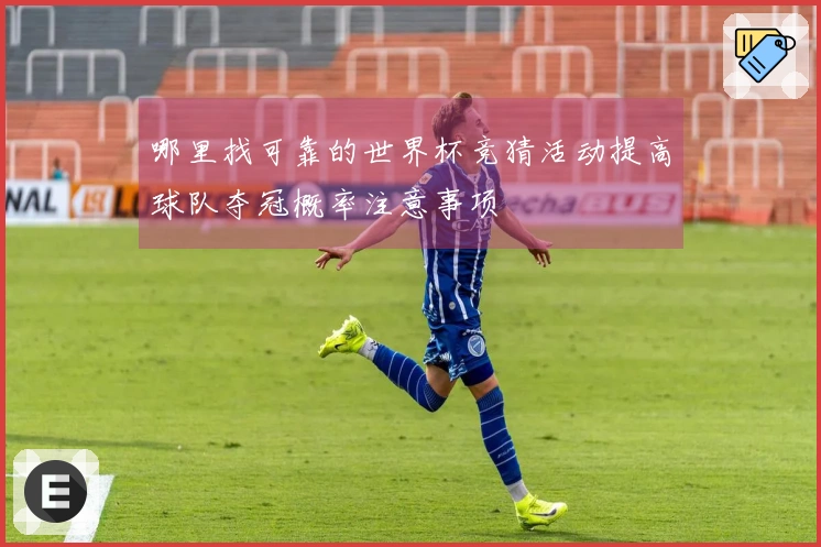 哪里找可靠的世界杯竞猜活动提高球队夺冠概率注意事项